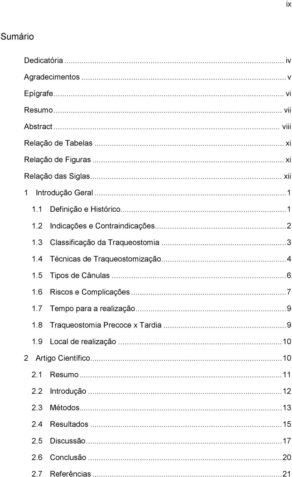 4 Técnicas de Traqueostomização... 4 1.5 Tipos de Cânulas... 6 1.6 Riscos e Complicações... 7 1.7 Tempo para a realização... 9 1.8 Traqueostomia Precoce x Tardia... 9 1.9 Local de realização.