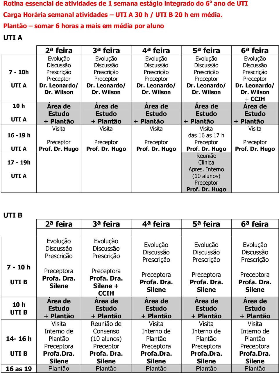 Interno (10 alunos) + CCIH UTI B 2ª feira 3ª feira 4ª feira 5ª feira 6ª feira 7-10 h UTI B 10 h UTI B 14-16 h UTI B a Interno de Plantão a Profa.Dra.