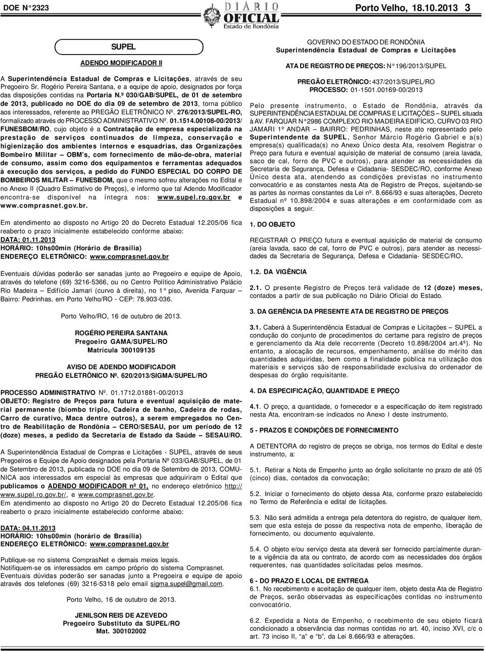 º 030/GAB/SUPEL, de 01 de setembro de 2013, publicado no DOE do dia 09 de setembro de 2013, torna público aos interessados, referente ao PREGÃO ELETRÔNICO Nº.