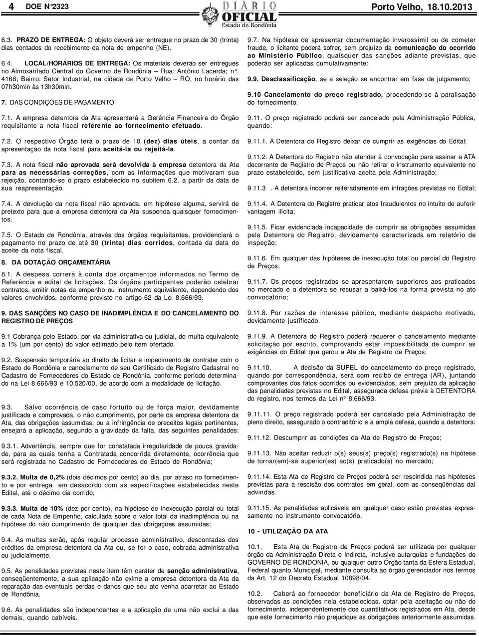 7.2. O respectivo Órgão terá o prazo de 10 (dez) dias úteis, a contar da apresentação da nota fiscal para aceitá-la ou rejeitá-la. 7.3.