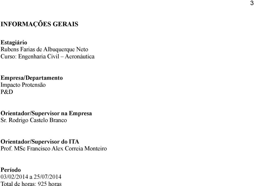 na Empresa Sr. Rodrigo Castelo Branco Orientador/Supervisor do ITA Prof.