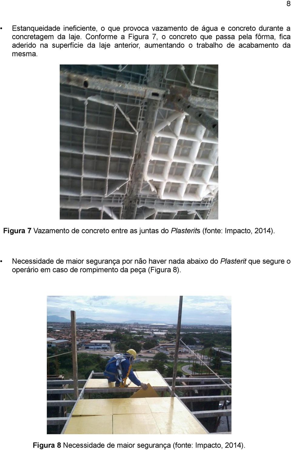 acabamento da mesma. Figura 7 Vazamento de concreto entre as juntas do Plasterits (fonte: Impacto, 2014).