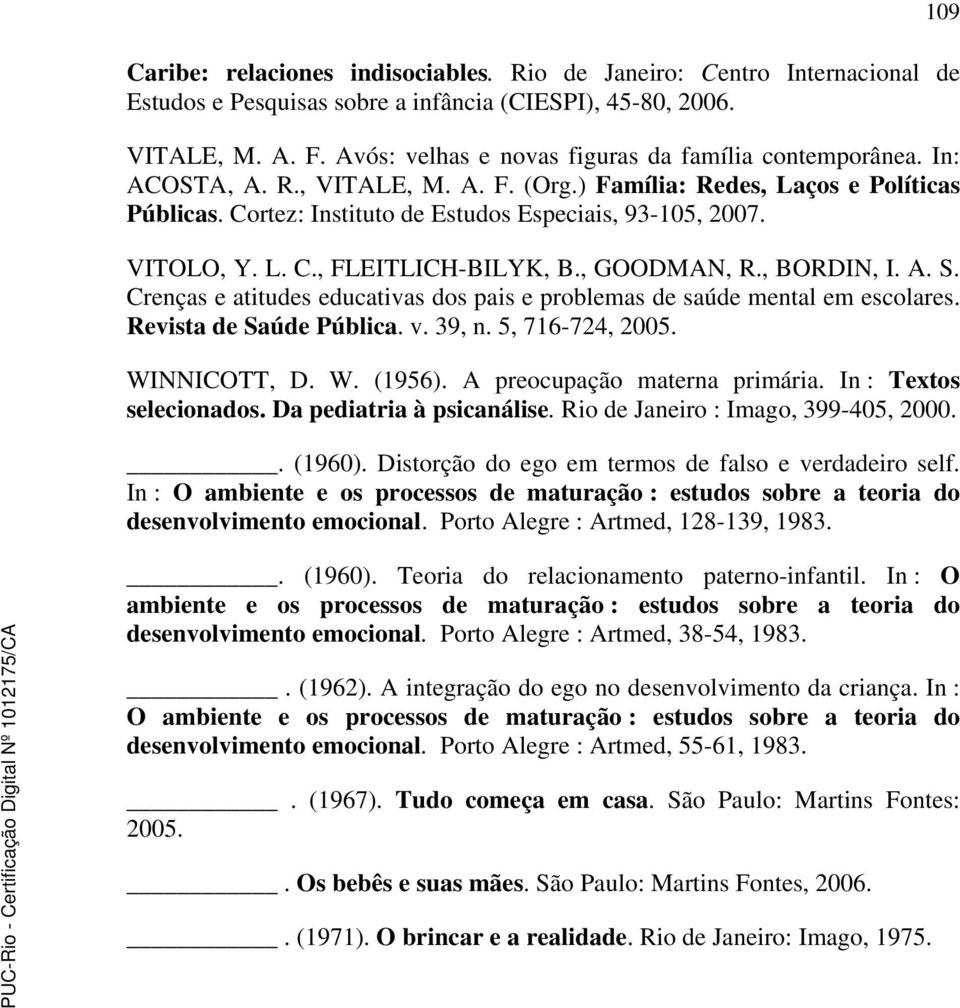 VITOLO, Y. L. C., FLEITLICH-BILYK, B., GOODMAN, R., BORDIN, I. A. S. Crenças e atitudes educativas dos pais e problemas de saúde mental em escolares. Revista de Saúde Pública. v. 39, n.