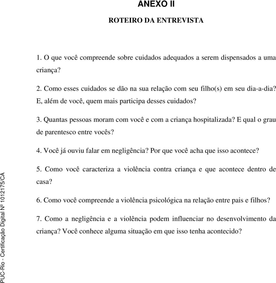 Quantas pessoas moram com você e com a criança hospitalizada? E qual o grau de parentesco entre vocês? 4. Você já ouviu falar em negligência? Por que você acha que isso acontece? 5.