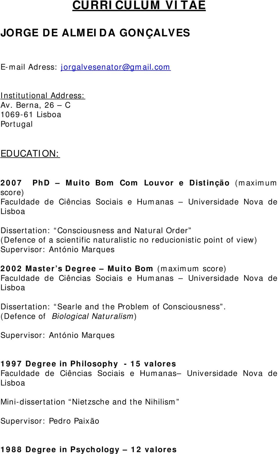 Consciousness and Natural Order (Defence of a scientific naturalistic no reducionistic point of view) Supervisor: António Marques 2002 Master s Degree Muito Bom (maximum score) Faculdade de Ciências