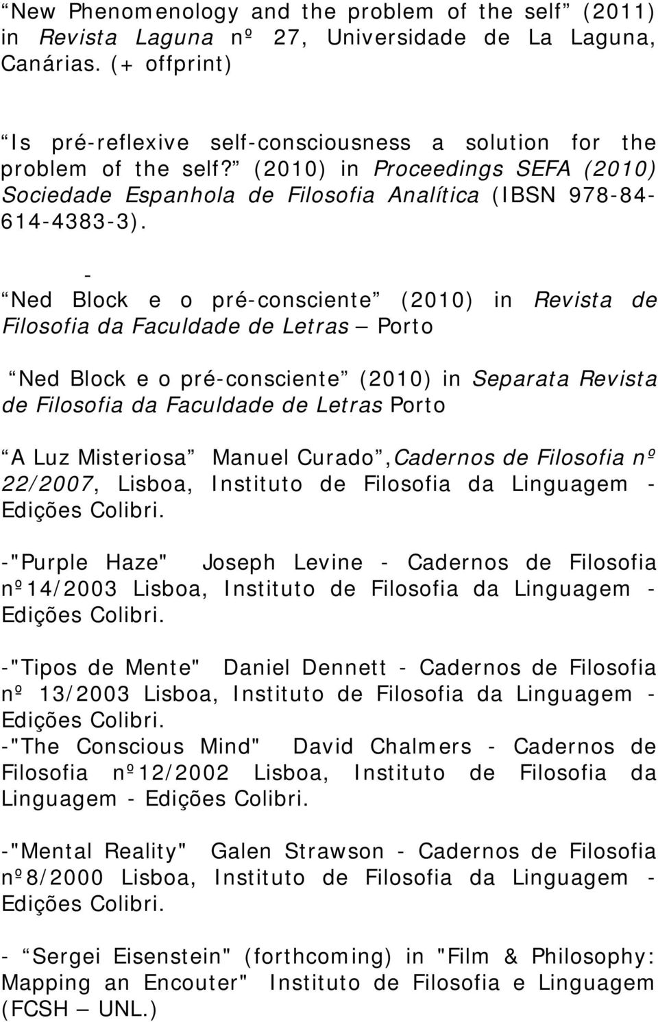 - Ned Block e o pré-consciente (2010) in Revista de Filosofia da Faculdade de Letras Porto Ned Block e o pré-consciente (2010) in Separata Revista de Filosofia da Faculdade de Letras Porto A Luz