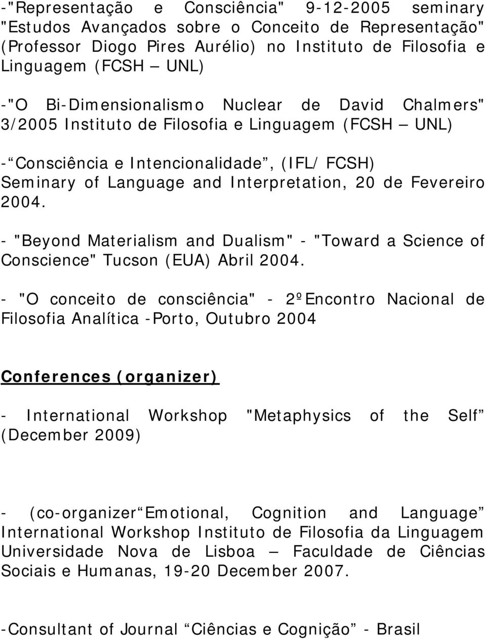 Fevereiro 2004. - "Beyond Materialism and Dualism" - "Toward a Science of Conscience" Tucson (EUA) Abril 2004.