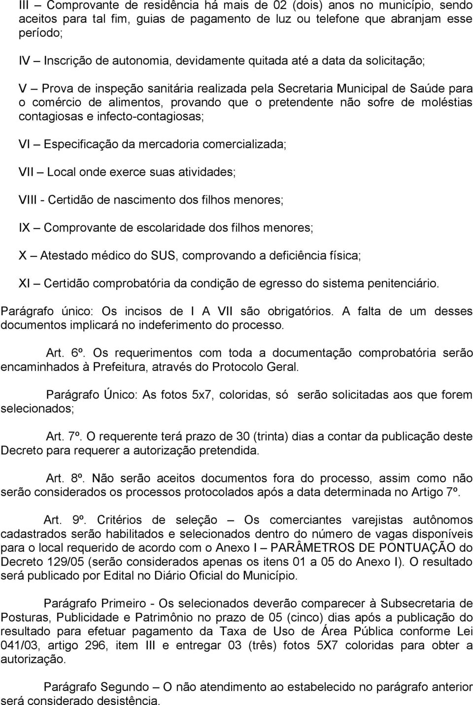 moléstias contagiosas e infecto-contagiosas; VI Especificação da mercadoria comercializada; VII Local onde exerce suas atividades; VIII - Certidão de nascimento dos filhos menores; IX Comprovante de