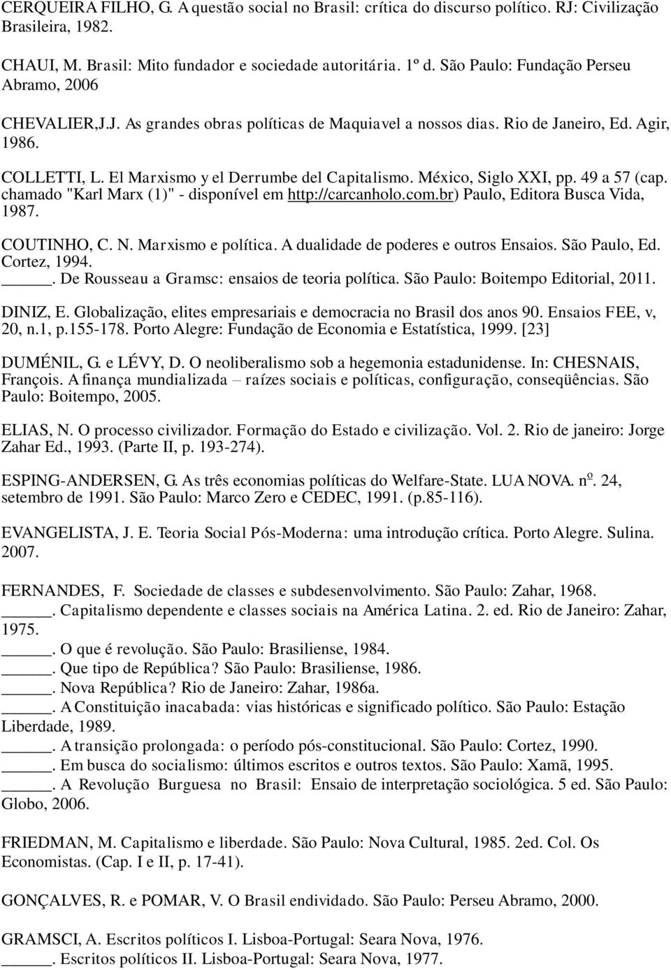 México, Siglo XXI, pp. 49 a 57 (cap. chamado "Karl Marx (1)" - disponível em http://carcanholo.com.br) Paulo, Editora Busca Vida, 1987. COUTINHO, C. N. Marxismo e política.