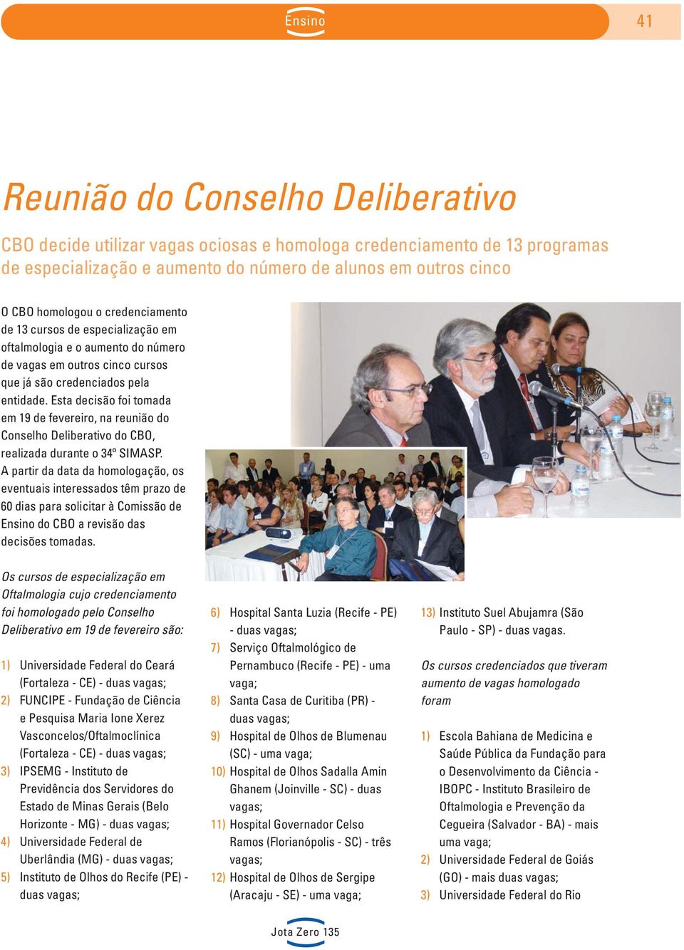 Esta decisão foi tomada em 19 de fevereiro, na reunião do Conselho Deliberativo do CBO, realizada durante o 34º SIMASP.