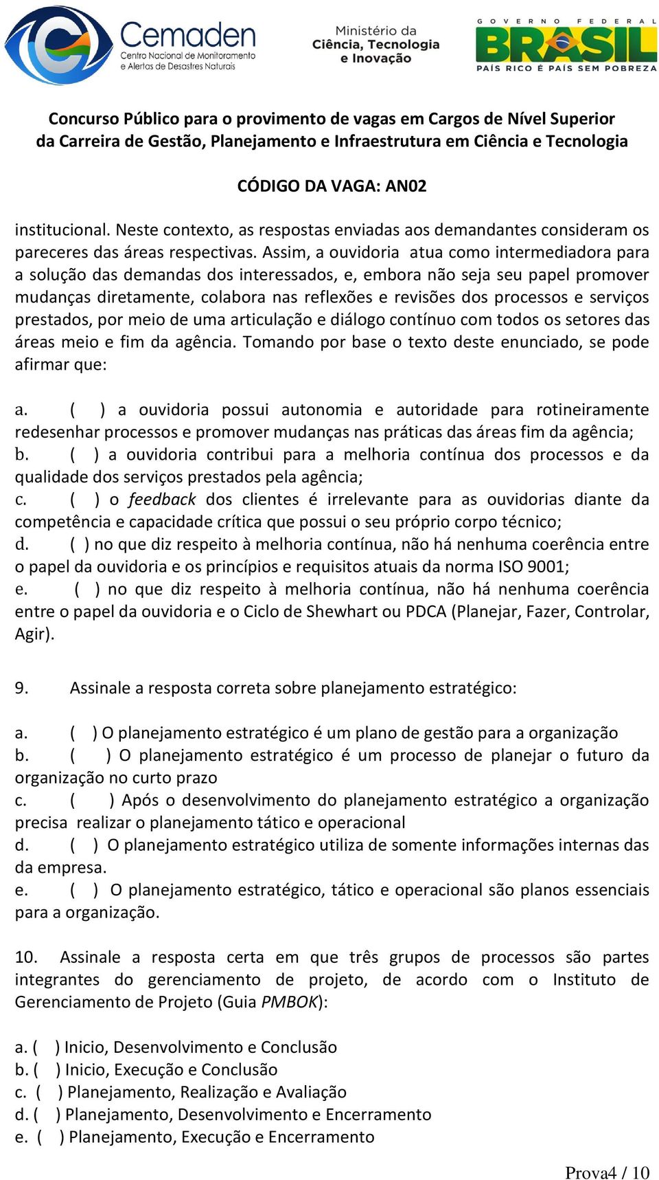 serviços prestados, por meio de uma articulação e diálogo contínuo com todos os setores das áreas meio e fim da agência. Tomando por base o texto deste enunciado, se pode afirmar que: a.