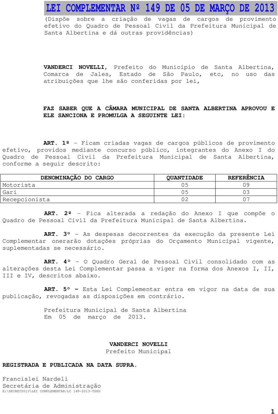 MUNICIPAL DE SANTA ALBERTINA APROVOU E ELE SANCIONA E PROMULGA A SEGUINTE LEI: ART.