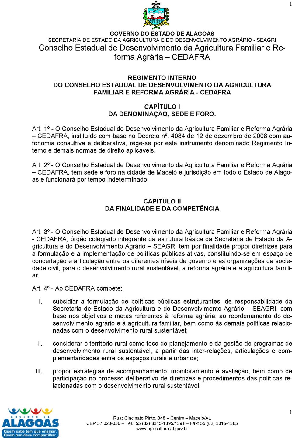 4084 de 12 de dezembro de 2008 com autonomia consultiva e deliberativa, rege-se por este instrumento denominado Regimento Interno e demais normas de direito aplicáveis. Art.