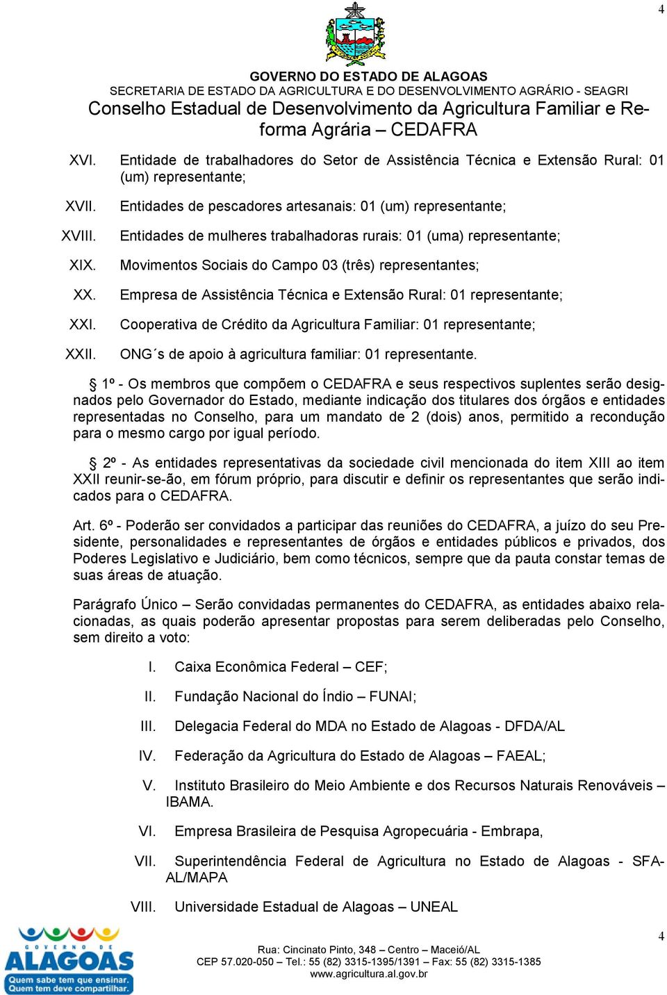 Assistência Técnica e Extensão Rural: 01 representante; Cooperativa de Crédito da Agricultura Familiar: 01 representante; ONG s de apoio à agricultura familiar: 01 representante.