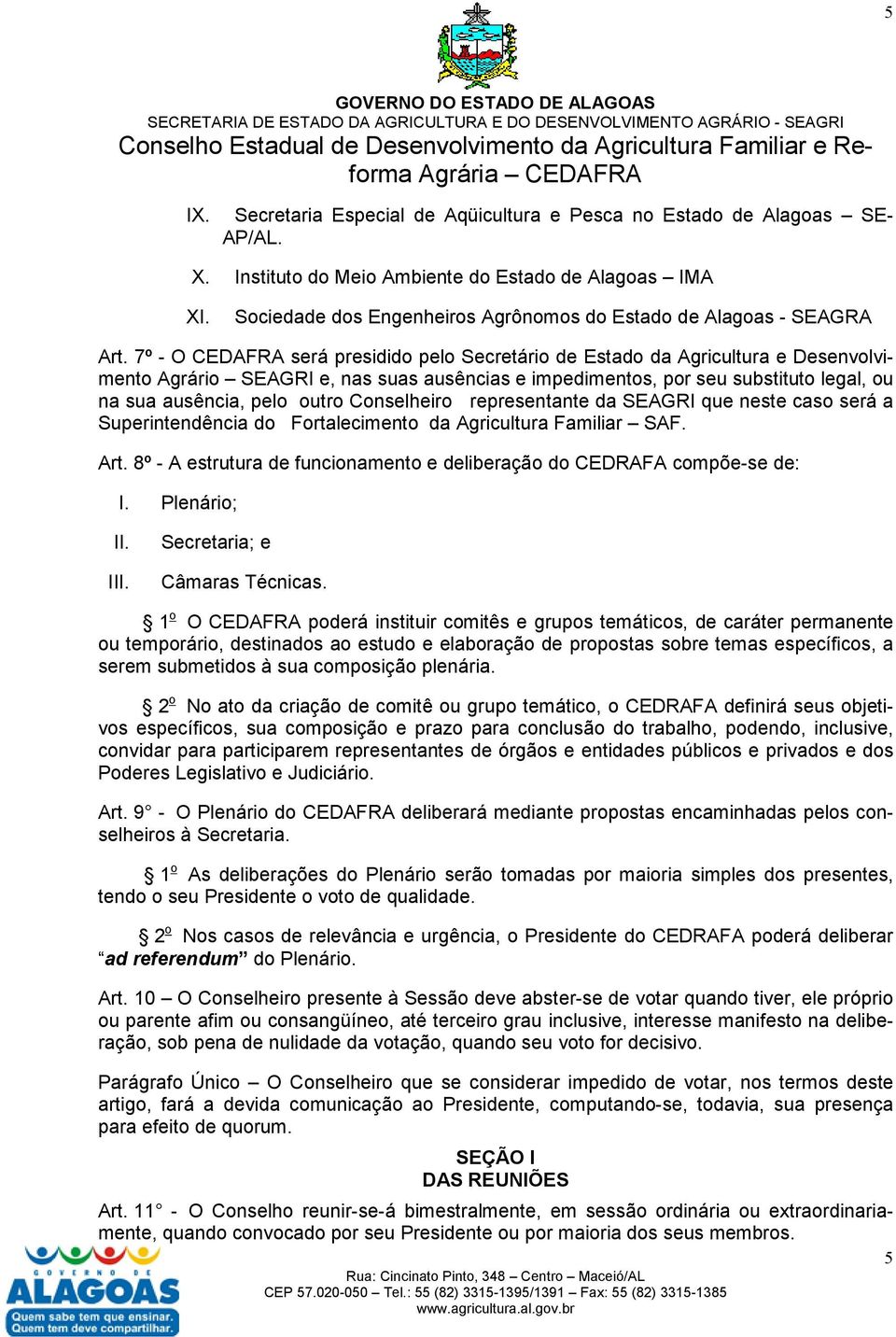 7º - O CEDAFRA será presidido pelo Secretário de Estado da Agricultura e Desenvolvimento Agrário SEAGRI e, nas suas ausências e impedimentos, por seu substituto legal, ou na sua ausência, pelo outro