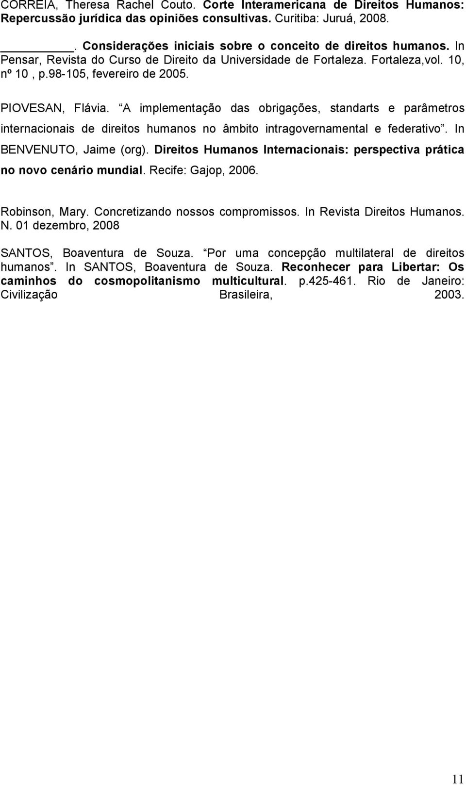 PIOVESAN, Flávia. A implementação das obrigações, standarts e parâmetros internacionais de direitos humanos no âmbito intragovernamental e federativo. In BENVENUTO, Jaime (org).