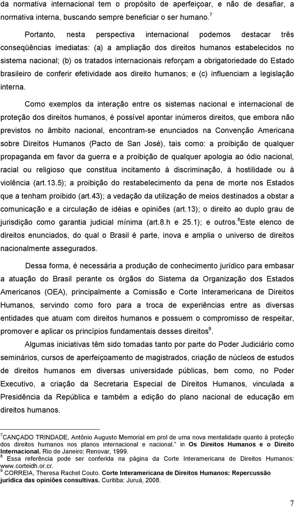 reforçam a obrigatoriedade do Estado brasileiro de conferir efetividade aos direito humanos; e (c) influenciam a legislação interna.