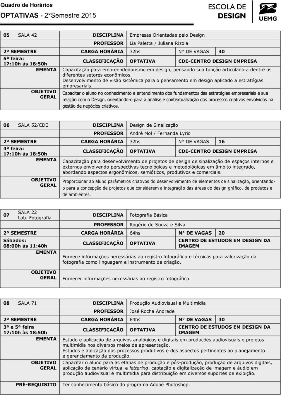 Desenvolvimento de visão sistêmica para o pensamento em design aplicado a estratégias empresariais.