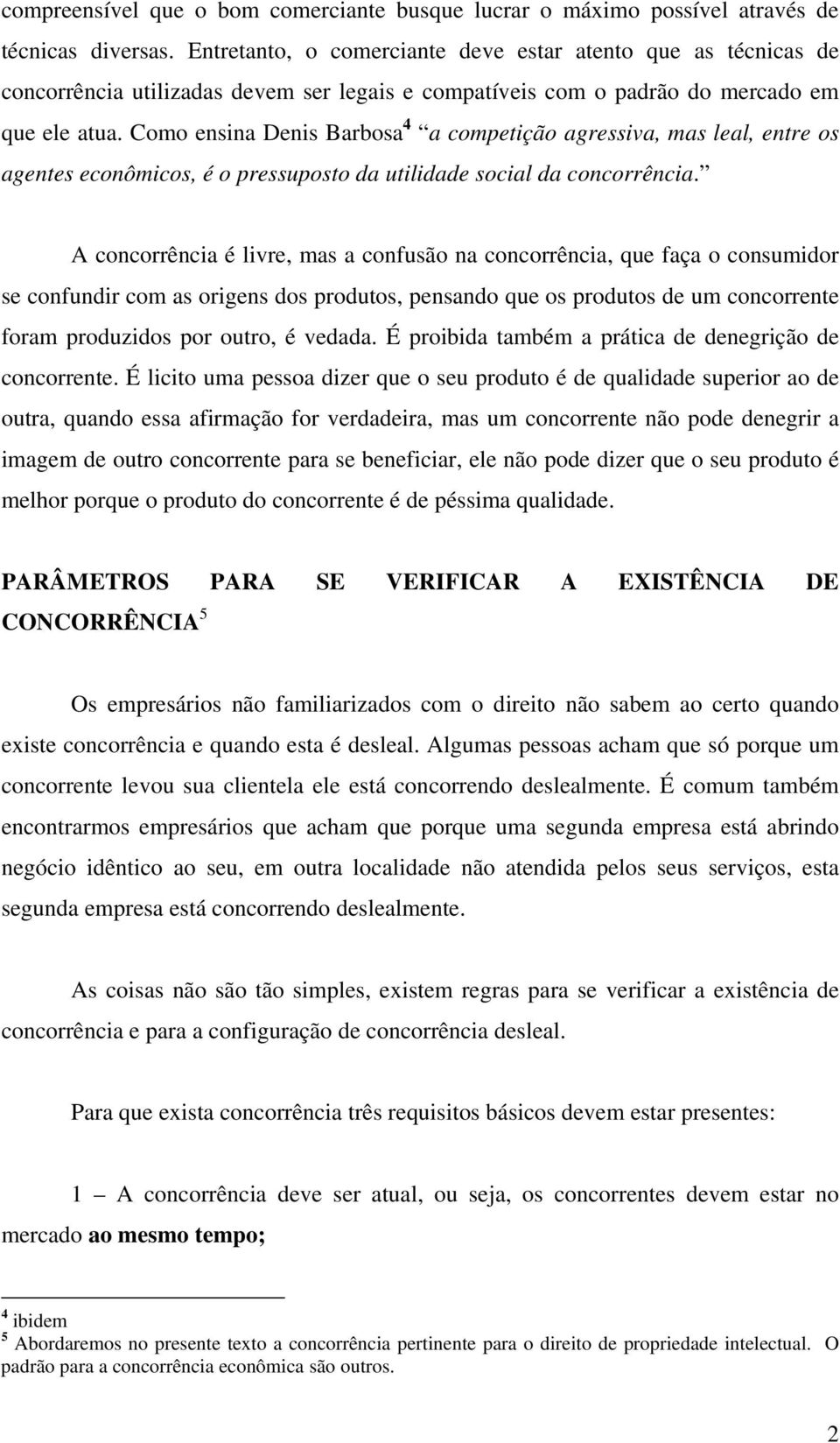 Como ensina Denis Barbosa 4 a competição agressiva, mas leal, entre os agentes econômicos, é o pressuposto da utilidade social da concorrência.