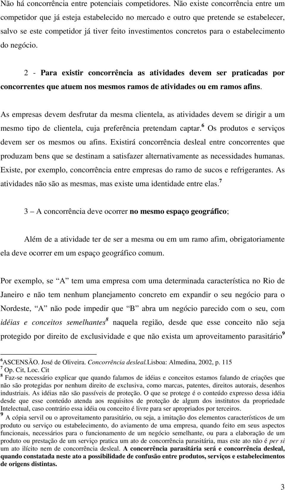 estabelecimento do negócio. 2 - Para existir concorrência as atividades devem ser praticadas por concorrentes que atuem nos mesmos ramos de atividades ou em ramos afins.