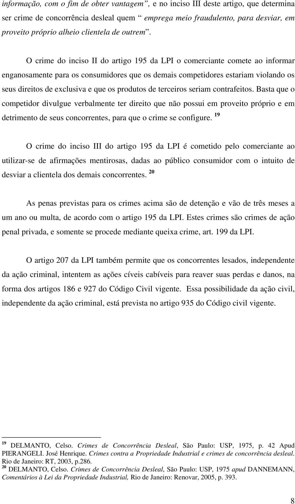 O crime do inciso II do artigo 195 da LPI o comerciante comete ao informar enganosamente para os consumidores que os demais competidores estariam violando os seus direitos de exclusiva e que os