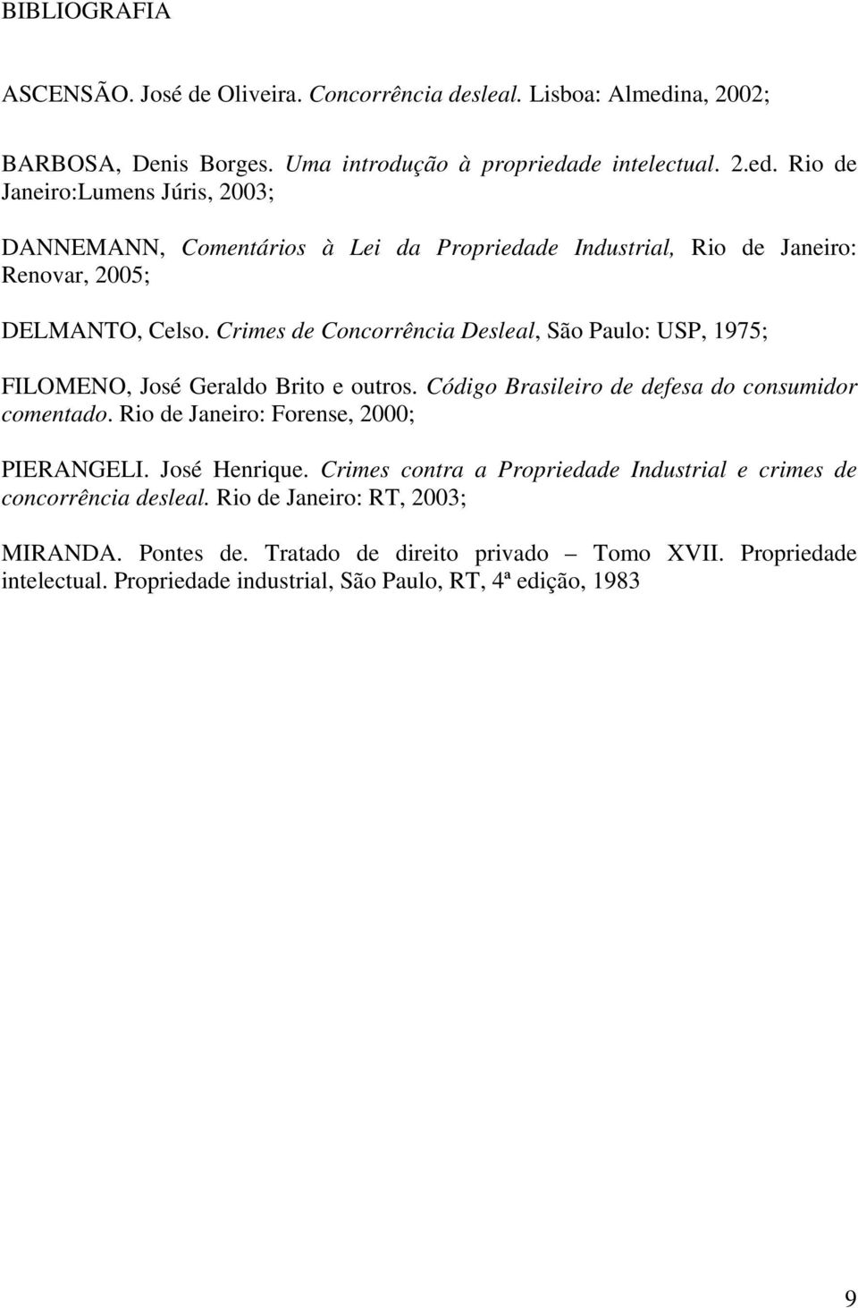 de intelectual. 2.ed. Rio de Janeiro:Lumens Júris, 2003; DANNEMANN, Comentários à Lei da Propriedade Industrial, Rio de Janeiro: Renovar, 2005; DELMANTO, Celso.