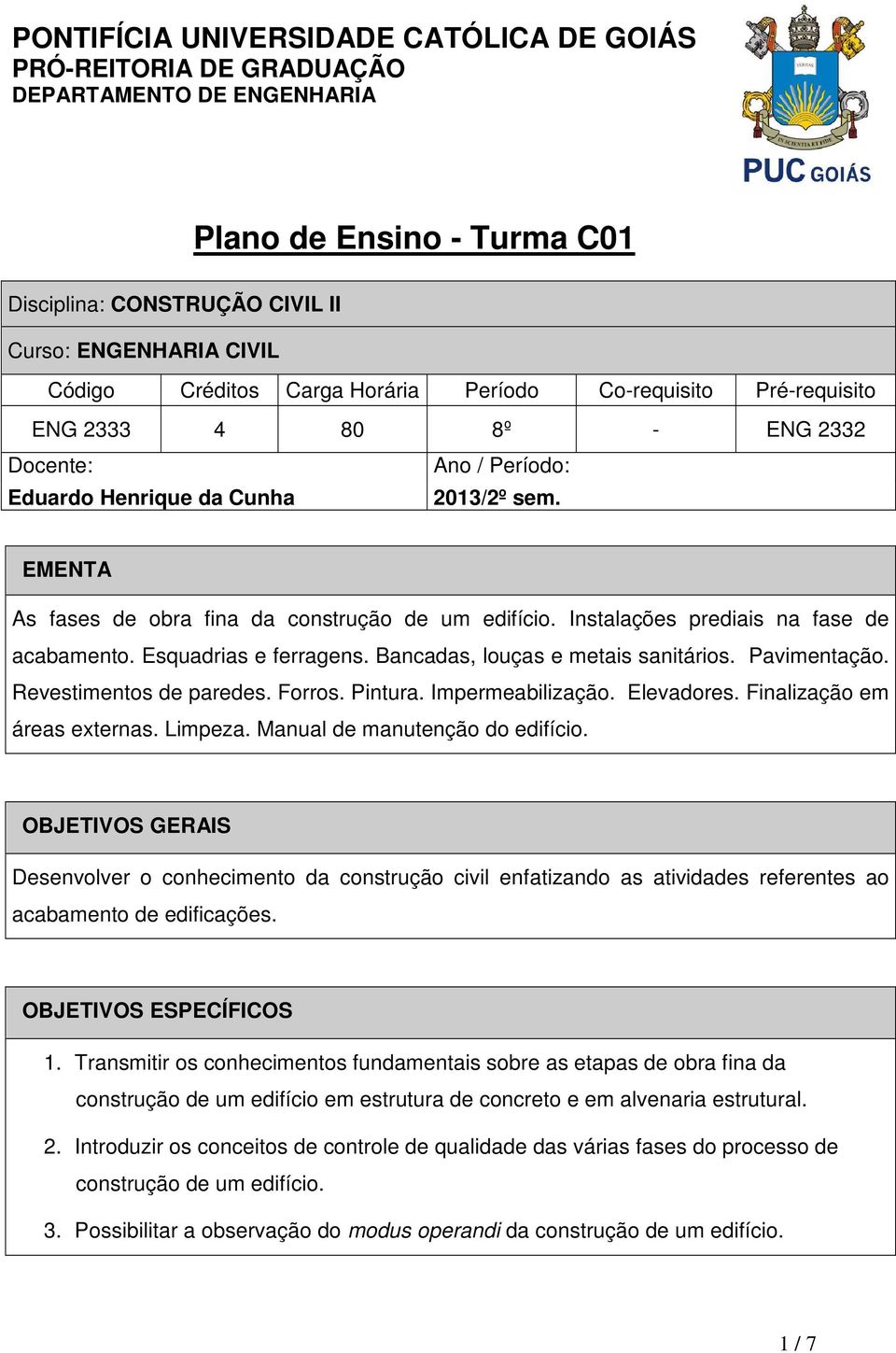 Bancadas, louças e metais sanitários. Pavimentação. Revestimentos de paredes. Forros. Pintura. Impermeabilização. Elevadores. Finalização em áreas externas. Limpeza. Manual de manutenção do edifício.