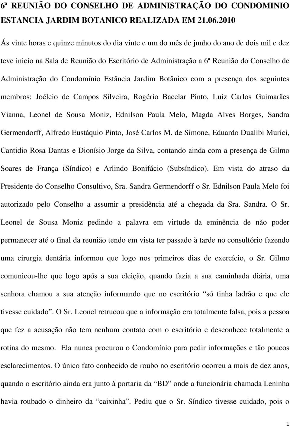 do Condomínio Estância Jardim Botânico com a presença dos seguintes membros: Joélcio de Campos Silveira, Rogério Bacelar Pinto, Luiz Carlos Guimarães Vianna, Leonel de Sousa Moniz, Ednilson Paula