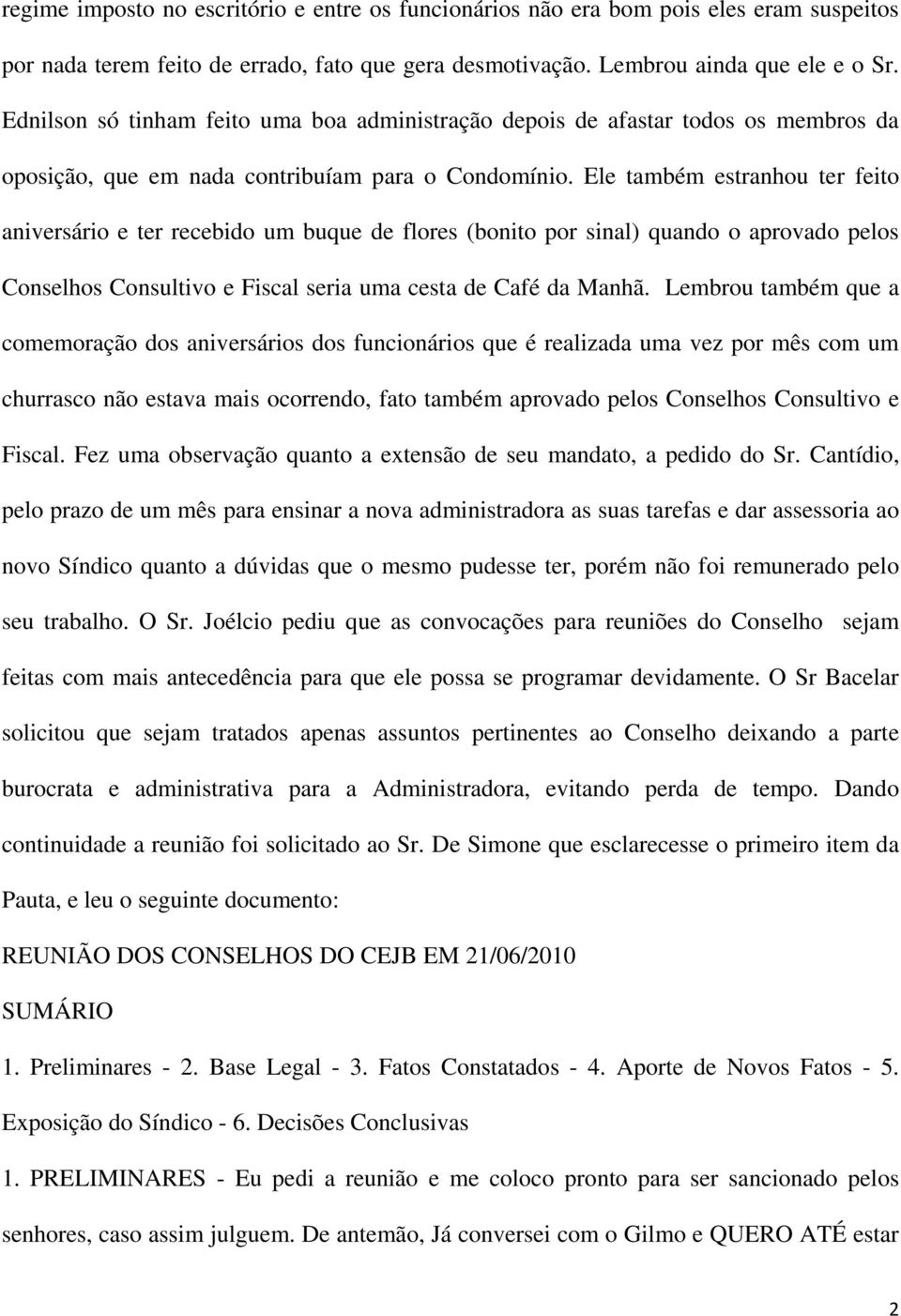 Ele também estranhou ter feito aniversário e ter recebido um buque de flores (bonito por sinal) quando o aprovado pelos Conselhos Consultivo e Fiscal seria uma cesta de Café da Manhã.