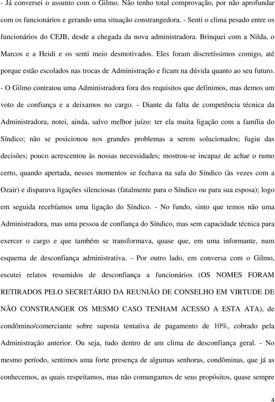 Eles foram discretíssimos comigo, até porque estão escolados nas trocas de Administração e ficam na dúvida quanto ao seu futuro.