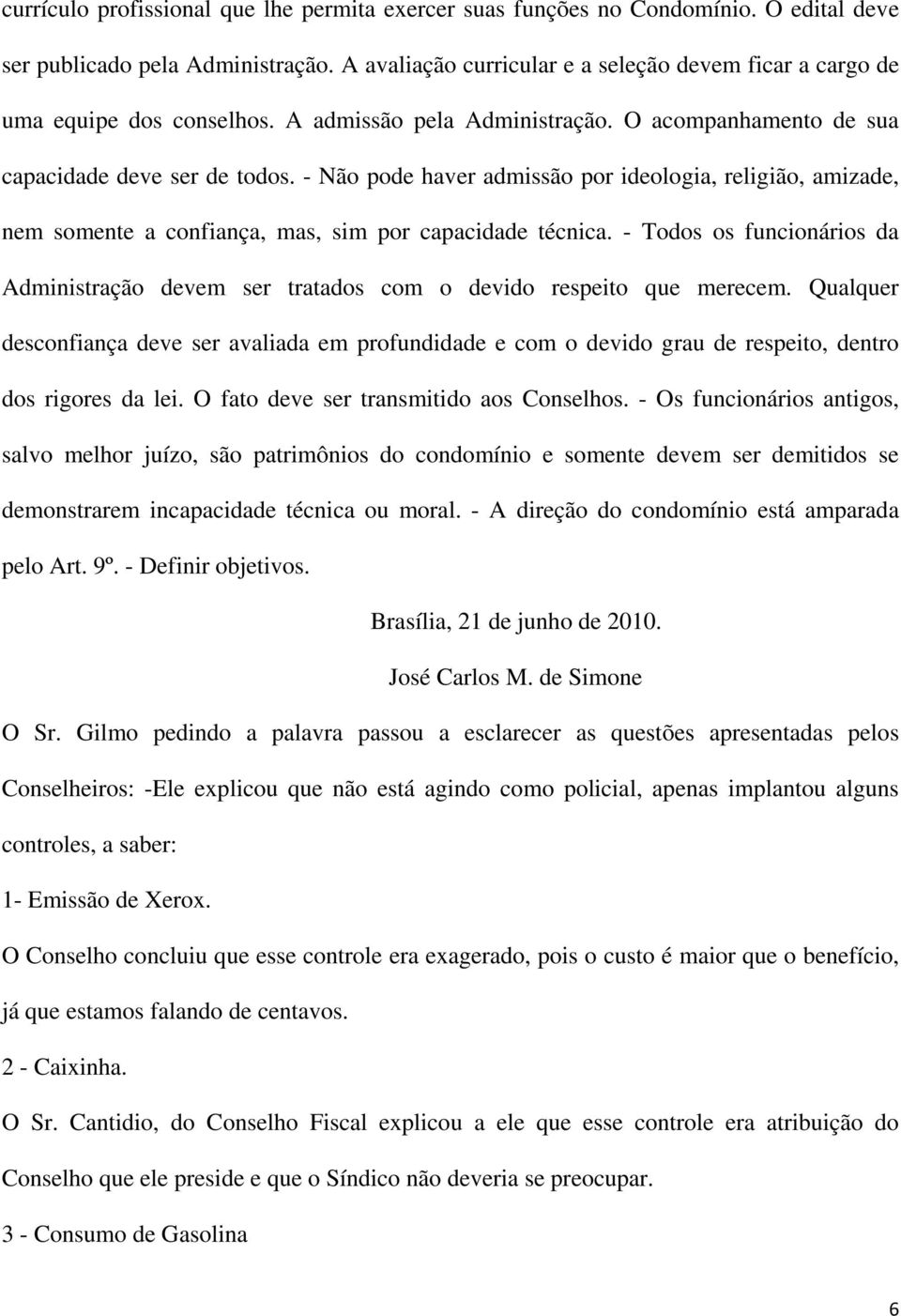 - Não pode haver admissão por ideologia, religião, amizade, nem somente a confiança, mas, sim por capacidade técnica.