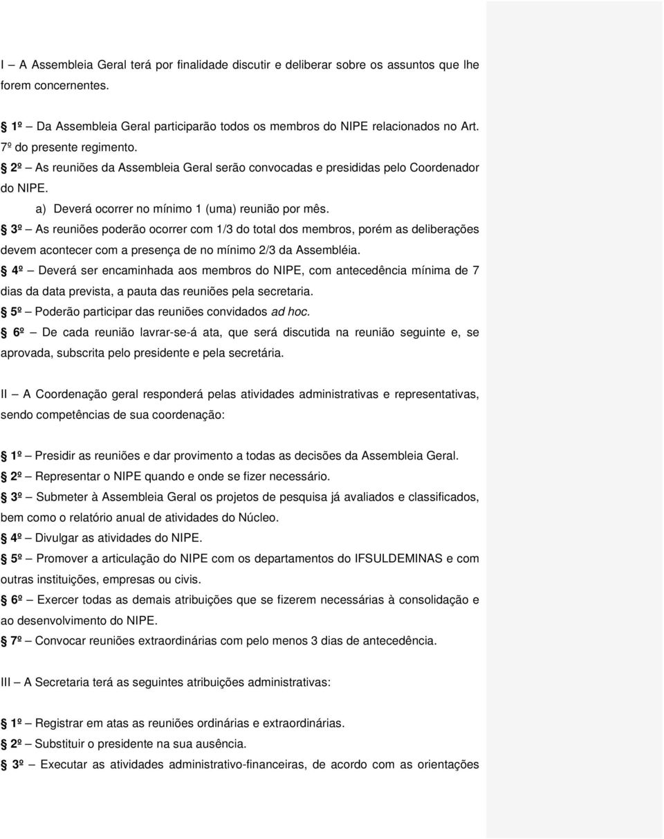 3º As reuniões poderão ocorrer com 1/3 do total dos membros, porém as deliberações devem acontecer com a presença de no mínimo 2/3 da Assembléia.