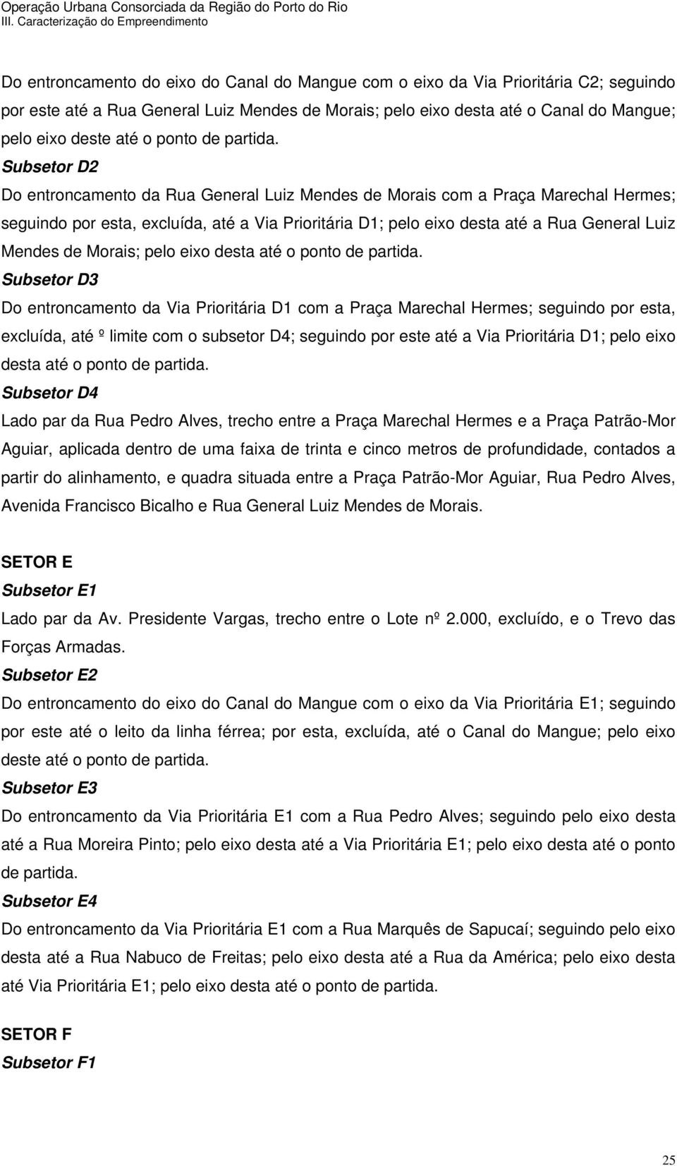 Subsetor D2 Do entroncamento da Rua General Luiz Mendes de Morais com a Praça Marechal Hermes; seguindo por esta, excluída, até a Via Prioritária D1; pelo eixo desta até a Rua General Luiz Mendes de