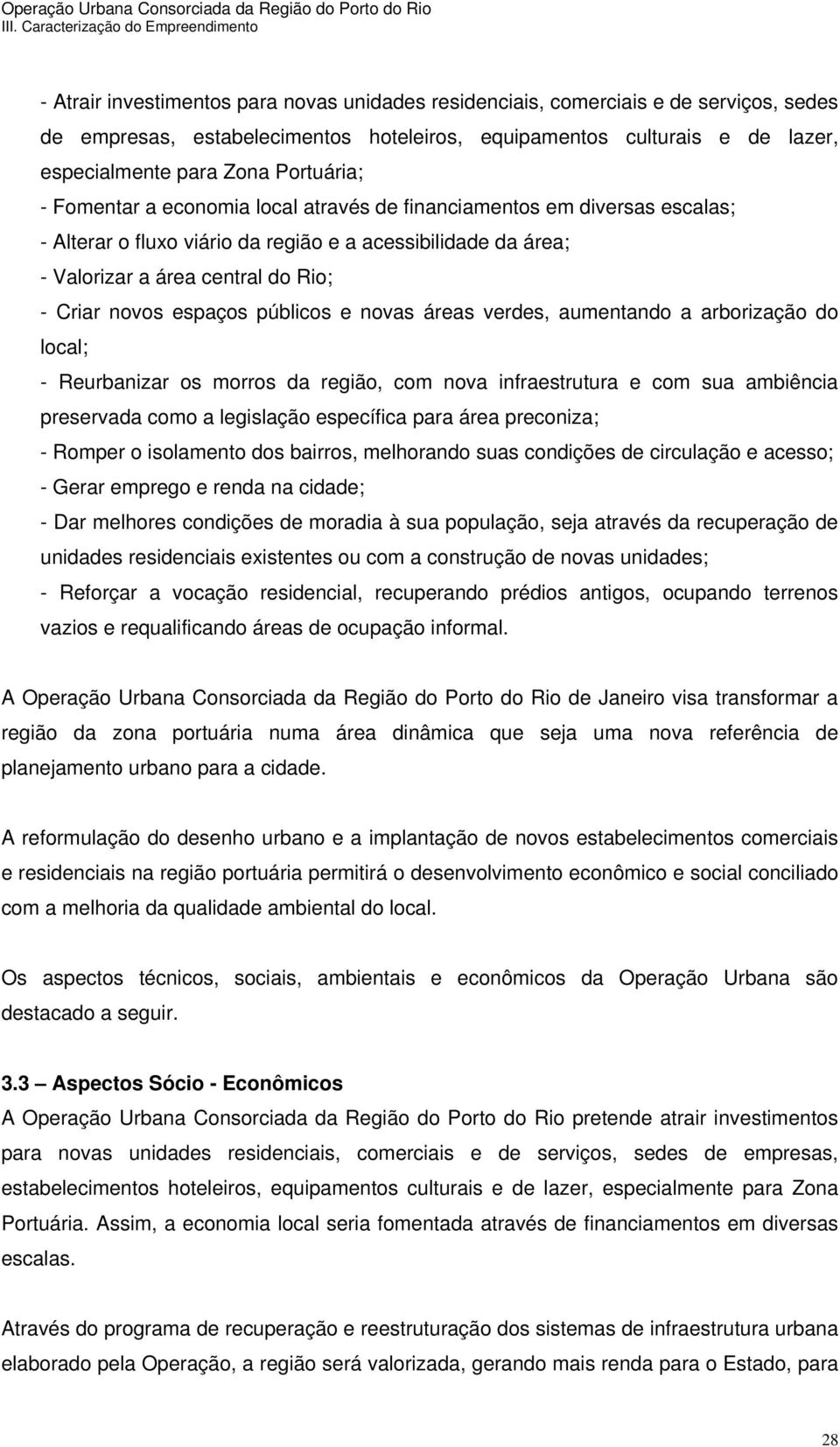 espaços públicos e novas áreas verdes, aumentando a arborização do local; - Reurbanizar os morros da região, com nova infraestrutura e com sua ambiência preservada como a legislação específica para