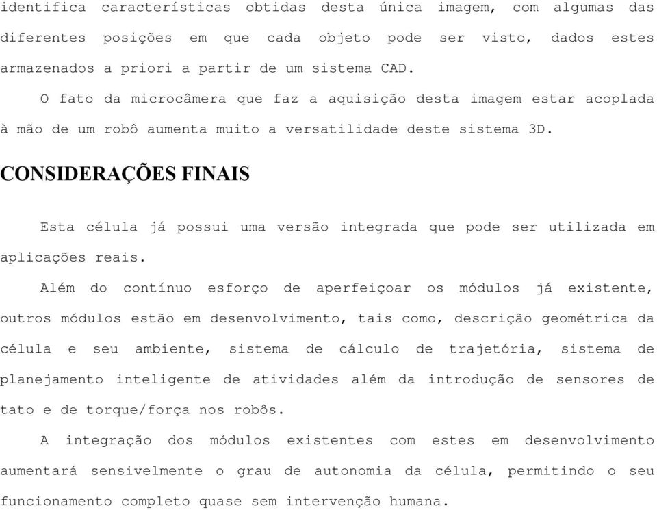 CONSIDERAÇÕES FINAIS Esta célula já possui uma versão integrada que pode ser utilizada em aplicações reais.