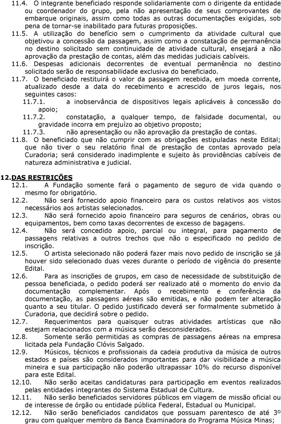 A utilização do benefício sem o cumprimento da atividade cultural que objetivou a concessão da passagem, assim como a constatação de permanência no destino solicitado sem continuidade de atividade