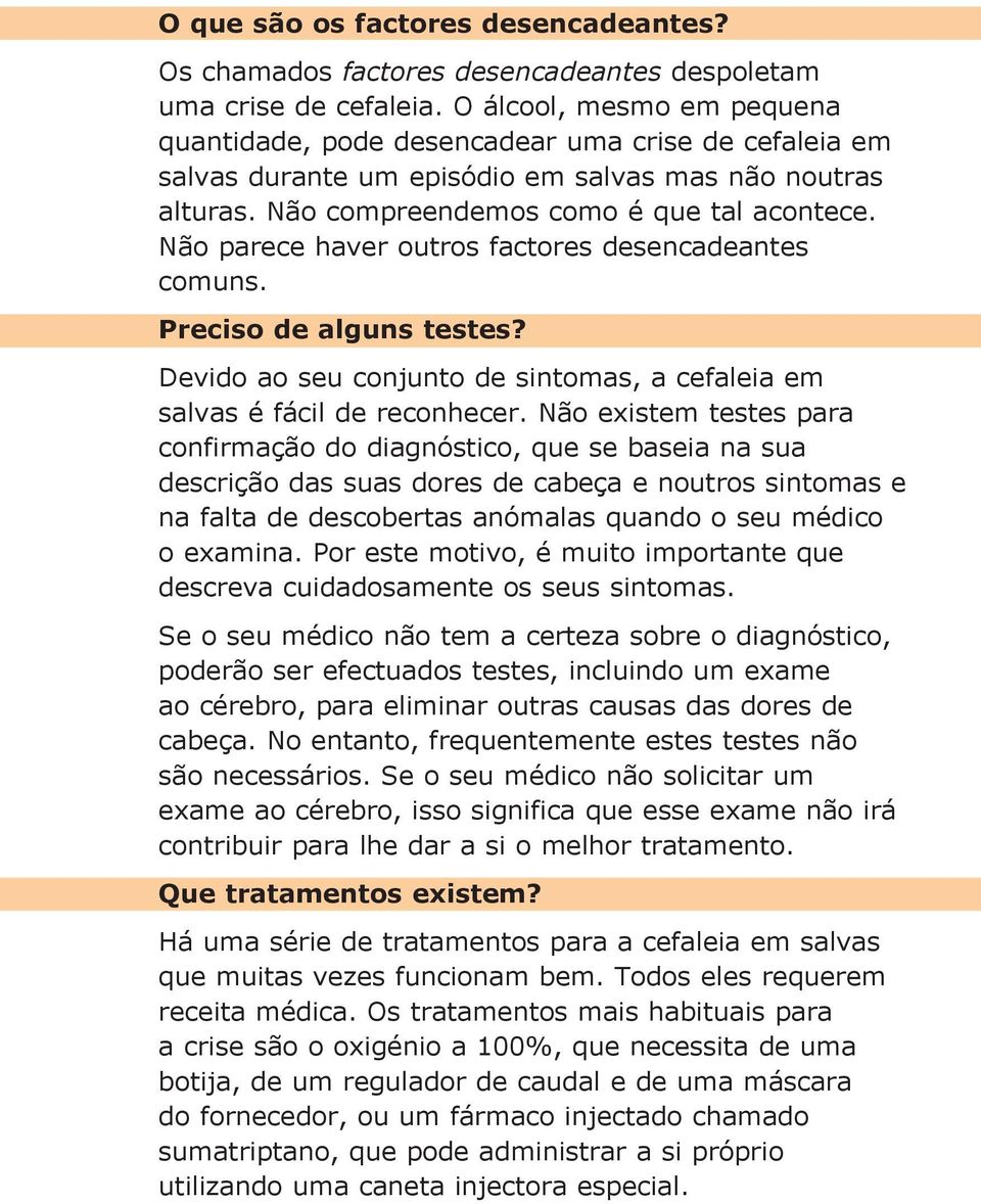 Não parece haver outros factores desencadeantes comuns. Preciso de alguns testes? Devido ao seu conjunto de sintomas, a cefaleia em salvas é fácil de reconhecer.