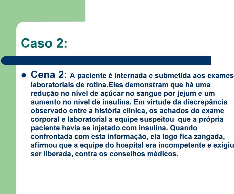 Em virtude da discrepância observado entre a história clínica, os achados do exame corporal e laboratorial a equipe suspeitou que a