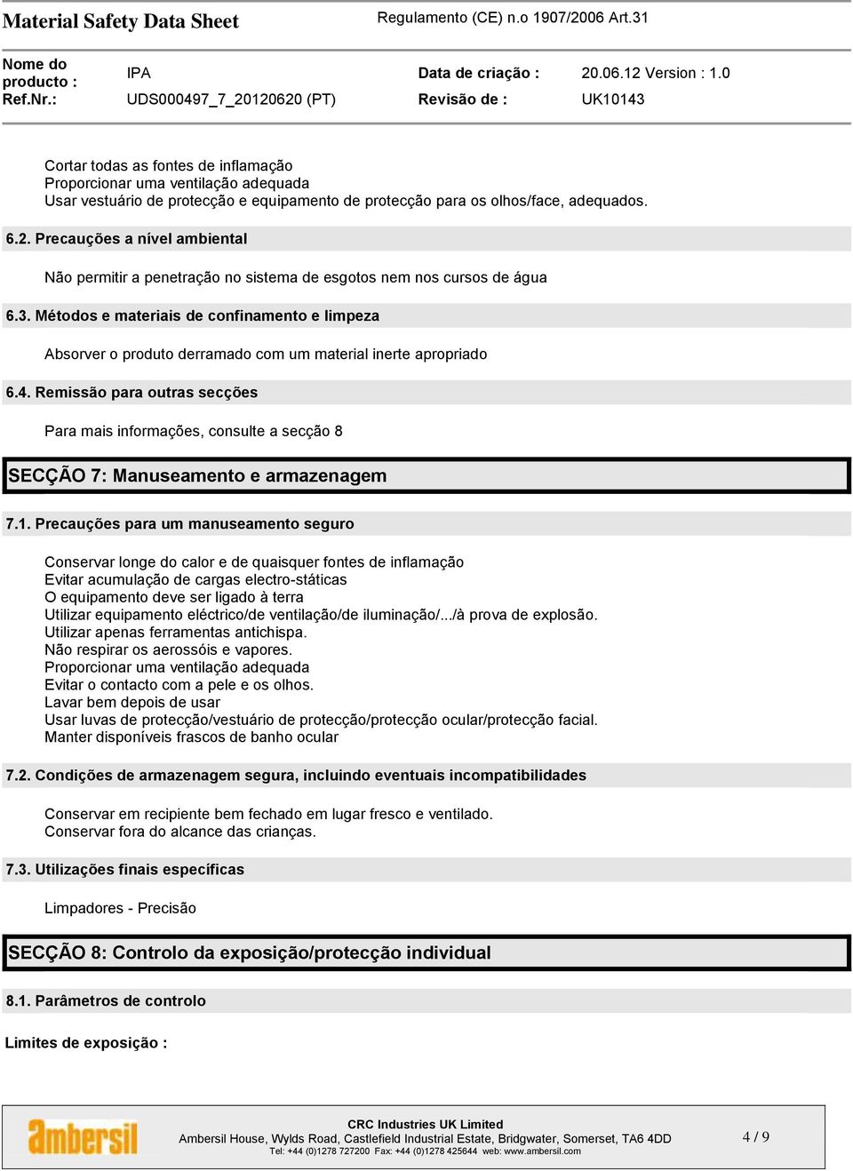 Métodos e materiais de confinamento e limpeza Absorver o produto derramado com um material inerte apropriado 6.4.