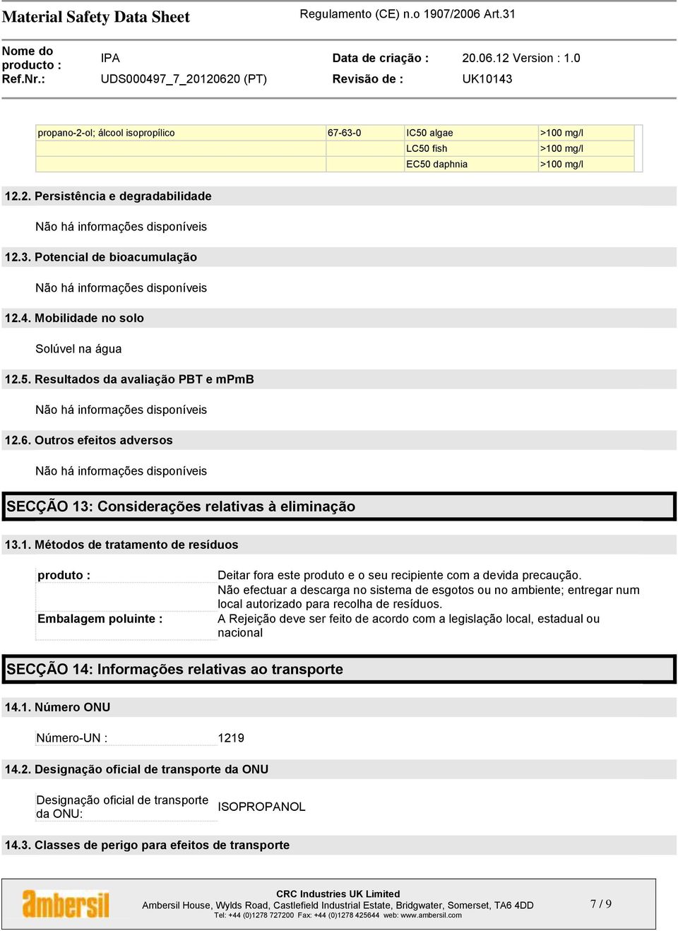 Não efectuar a descarga no sistema de esgotos ou no ambiente; entregar num local autorizado para recolha de resíduos.