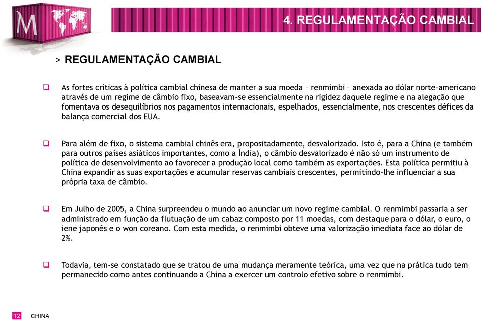 comercial dos EUA. Para além de fixo, o sistema cambial chinês era, propositadamente, desvalorizado.