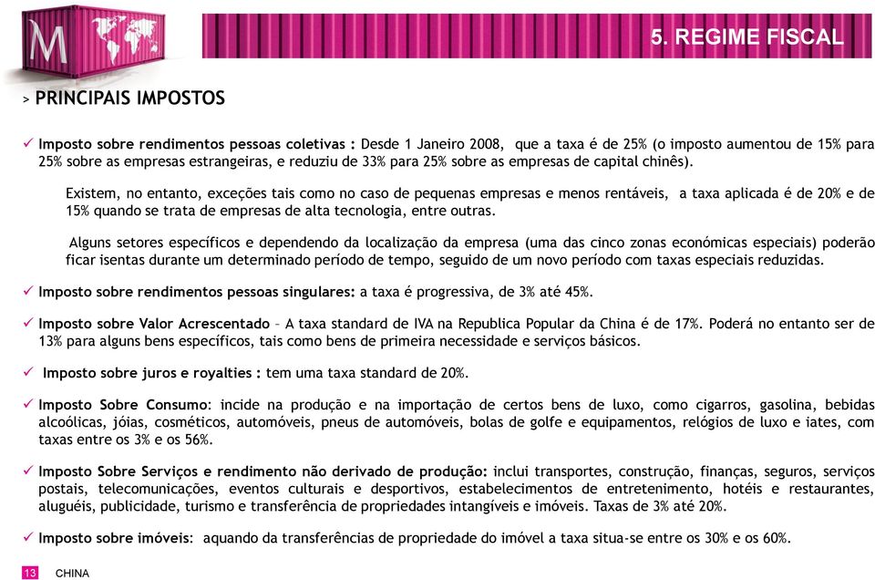 Existem, no entanto, exceções tais como no caso de pequenas empresas e menos rentáveis, a taxa aplicada é de 20% e de 15% quando se trata de empresas de alta tecnologia, entre outras.