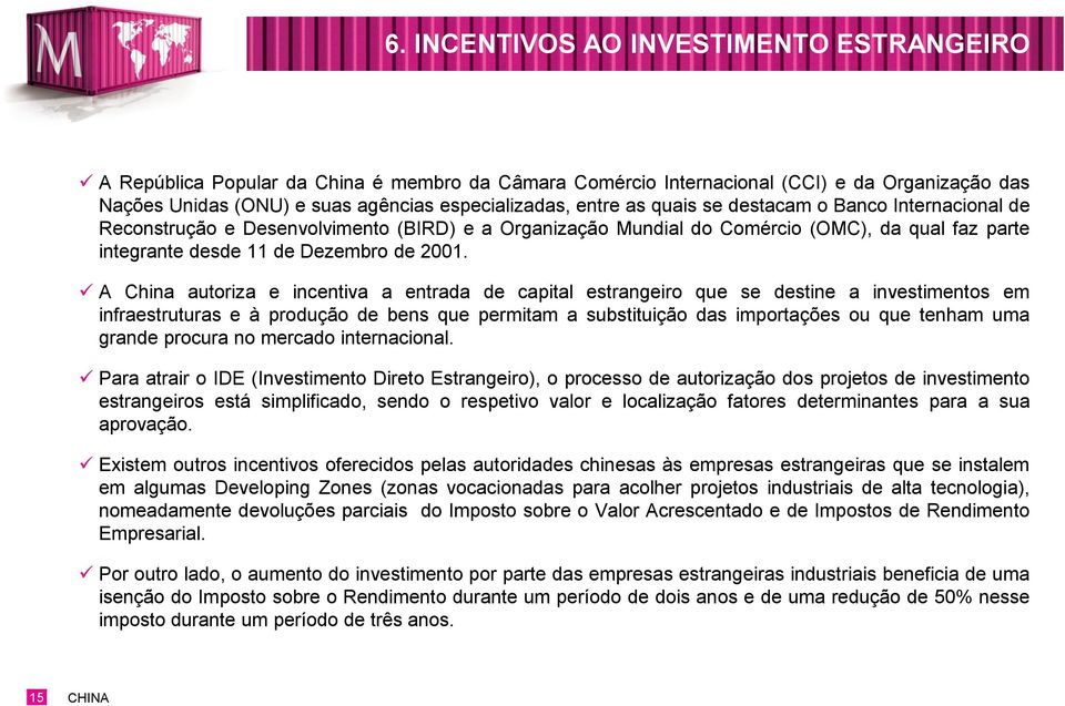 A China autoriza e incentiva a entrada de capital estrangeiro que se destine a investimentos em infraestruturas e à produção de bens que permitam a substituição das importações ou que tenham uma