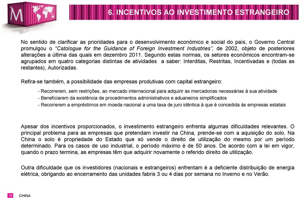 Segundo estas normas, os setores económicos encontram-se agrupados em quatro categorias distintas de atividades a saber: Interditas, Restritas, Incentivadas e (todas as restantes), Autorizadas.