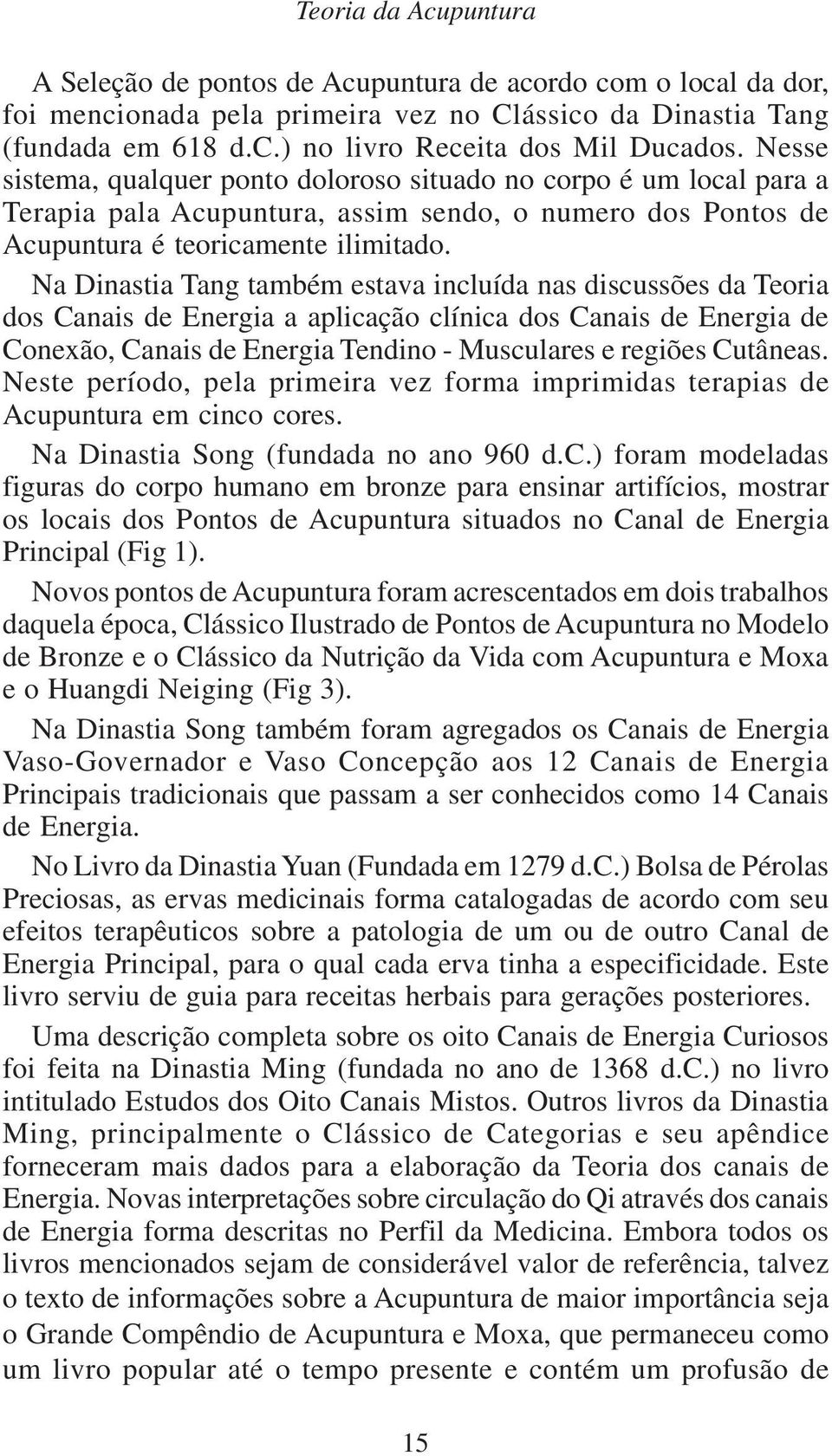 Na Dinastia Tang também estava incluída nas discussões da Teoria dos Canais de Energia a aplicação clínica dos Canais de Energia de Conexão, Canais de Energia Tendino - Musculares e regiões Cutâneas.