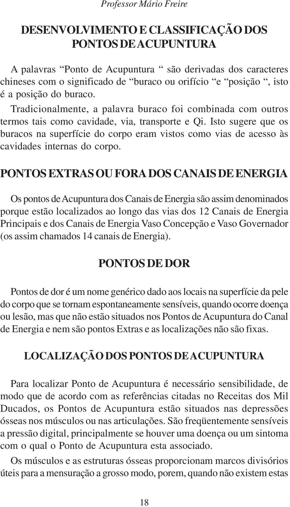 Isto sugere que os buracos na superfície do corpo eram vistos como vias de acesso às cavidades internas do corpo.