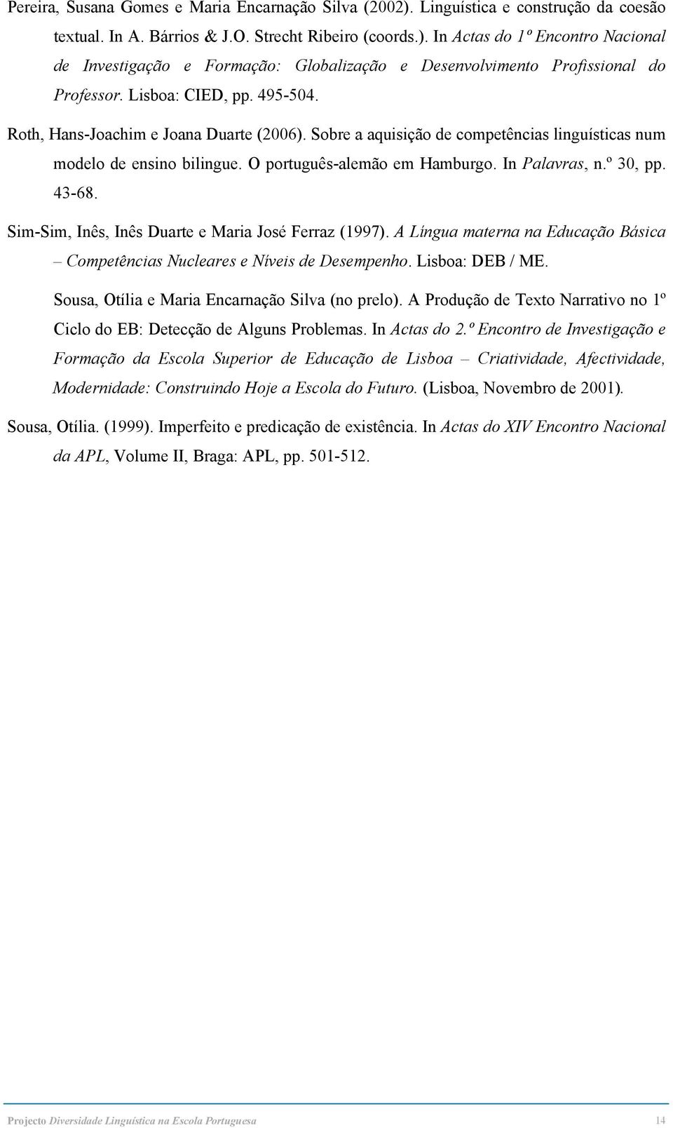º 30, pp. 43-68. Sim-Sim, Inês, Inês Duarte e Maria José Ferraz (1997). A Língua materna na Educação Básica Competências Nucleares e Níveis de Desempenho. Lisboa: DEB / ME.
