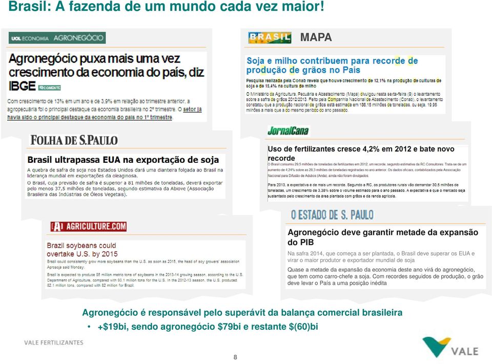 virar o maior produtor e exportador mundial de soja Quase a metade da expansão da economia deste ano virá do agronegócio, g que tem