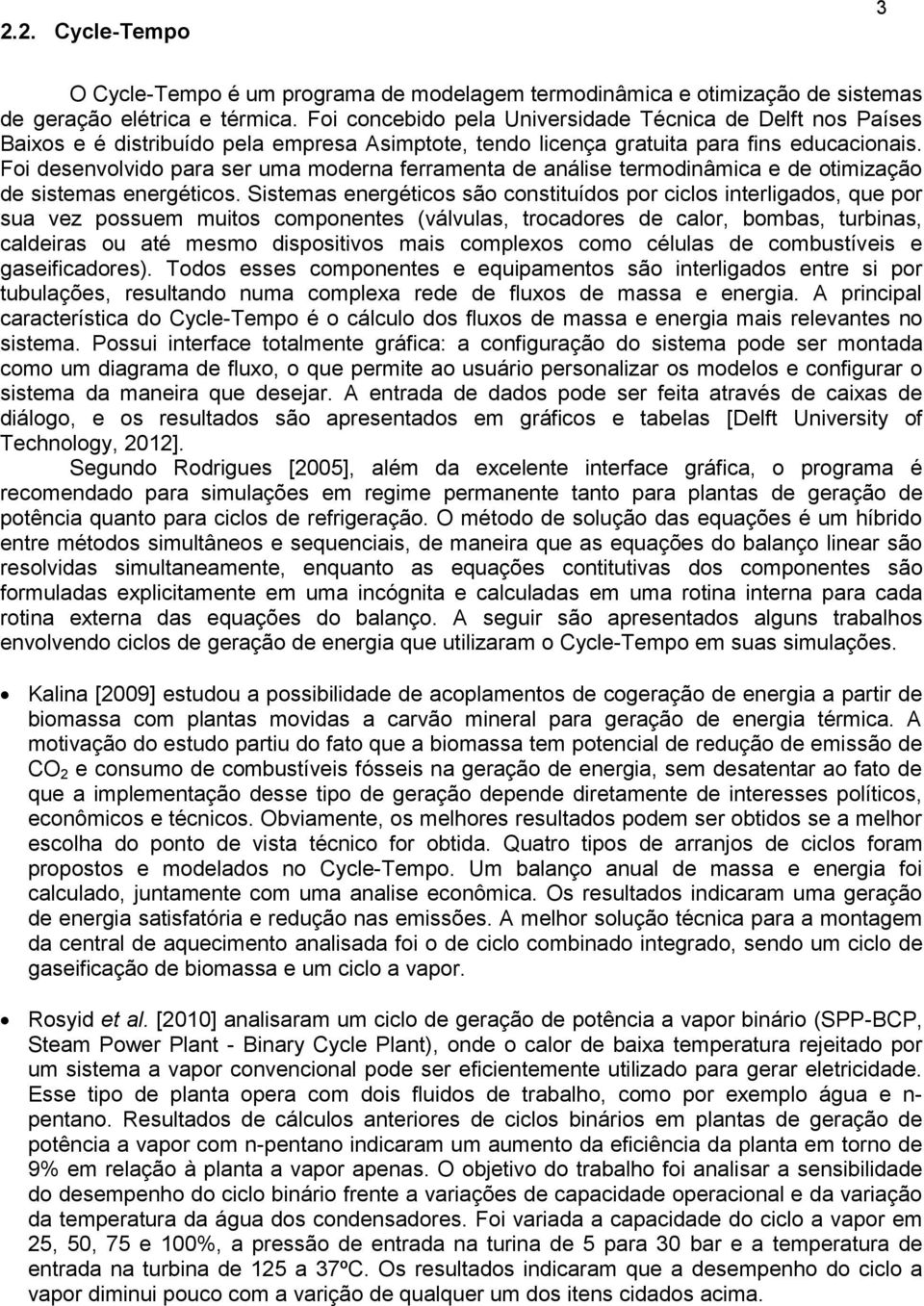 Foi desenvolvido para ser uma moderna ferramenta de análise termodinâmica e de otimização de sistemas energéticos.