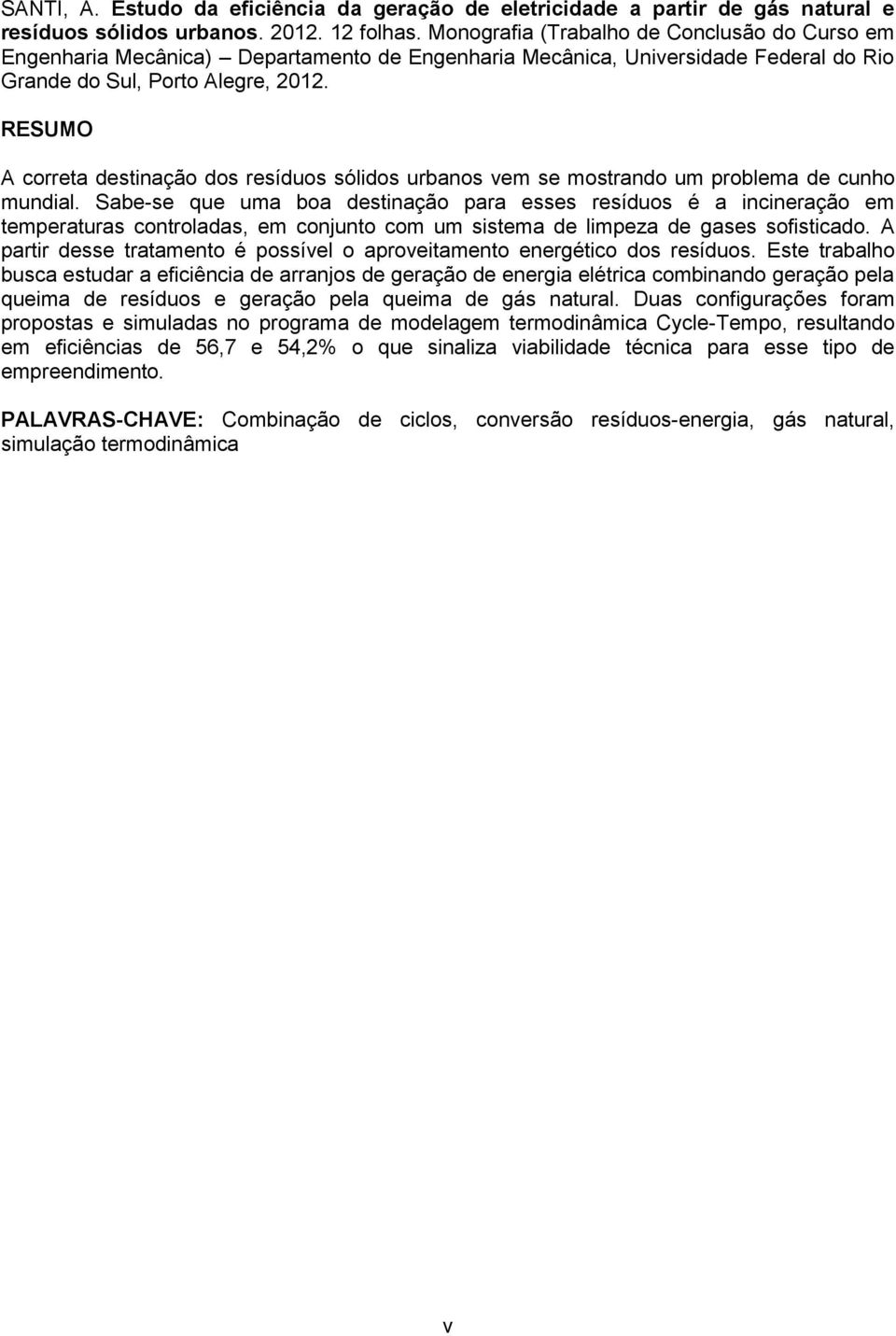 RESUMO A correta destinação dos resíduos sólidos urbanos vem se mostrando um problema de cunho mundial.